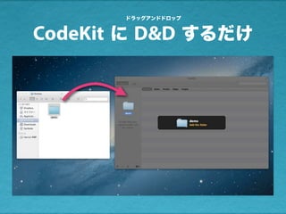 CodeKit に D&D するだけ
ドラッグアンドドロップ
 