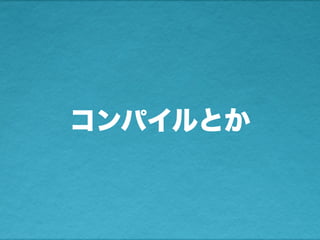 コンパイルとか
 