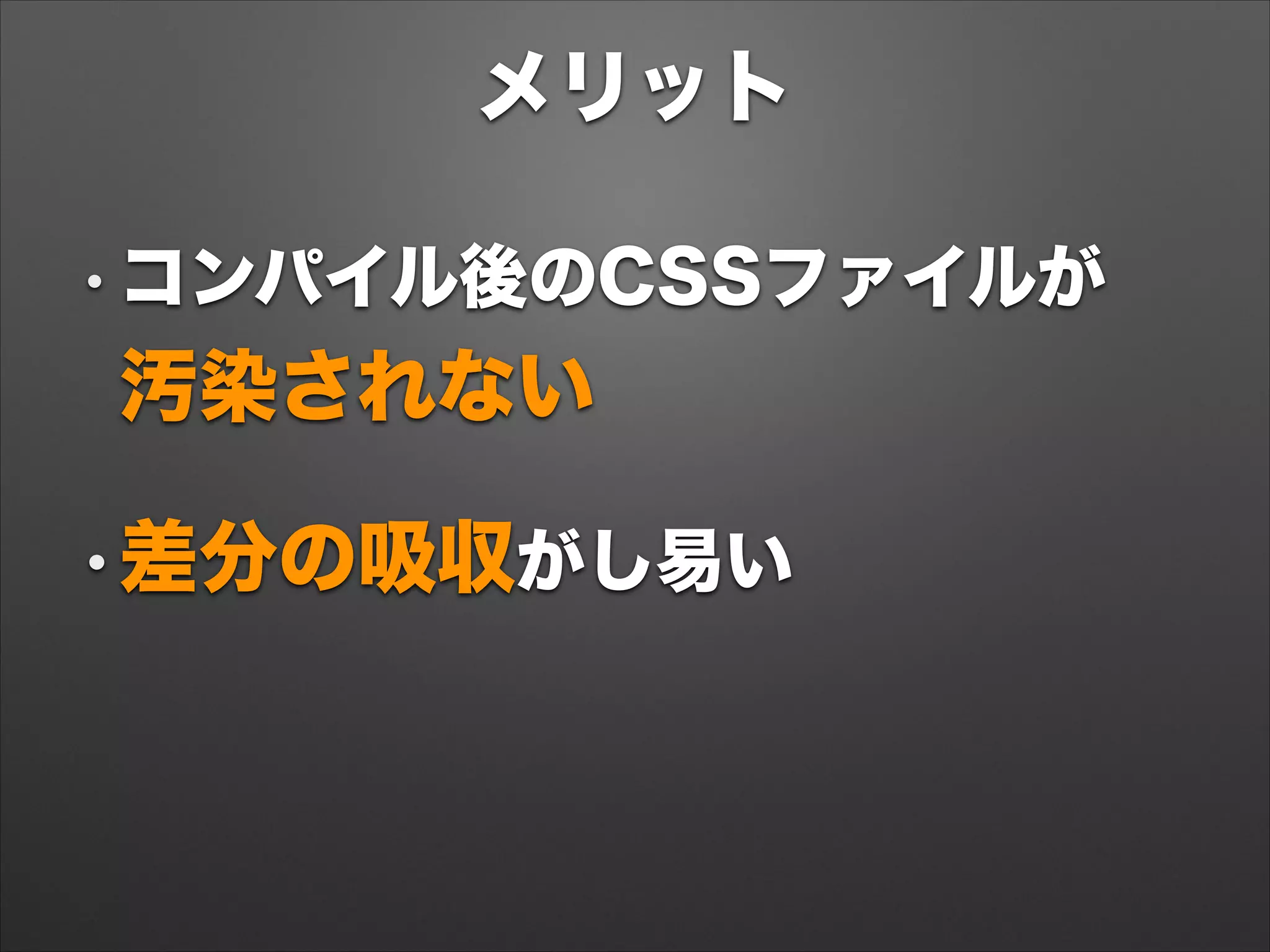 メリット
• コンパイル後のCSSファイルが 
汚染されない
•差分の吸収がし易い
 