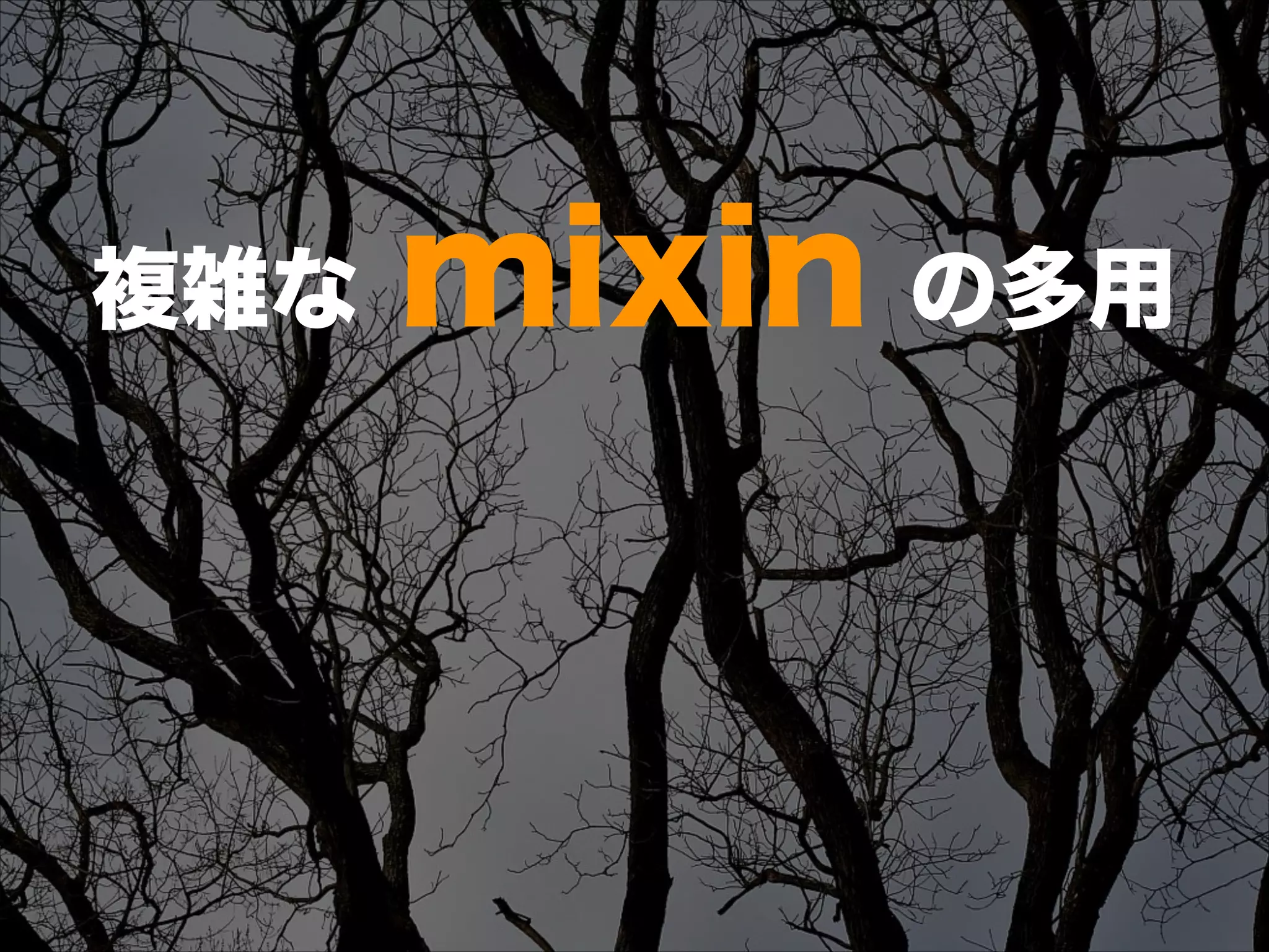 複雑な mixin の多用
 