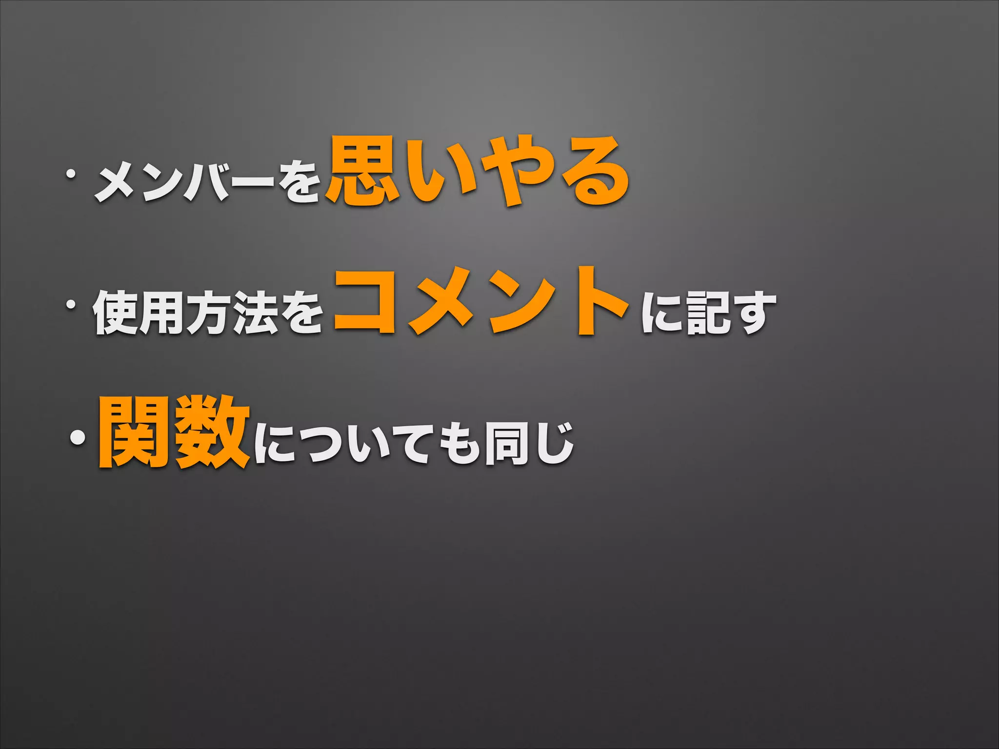 • メンバーを思いやる
• 使用方法をコメントに記す
•関数についても同じ
 