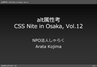 alt属性考／CSS Nite in Osaka, Vol.12




                       alt属性考
               CSS Nite in Osaka, Vol.12

                                   NPO法⼈しゃらく
                                   Arata Kojima



2008年10⽉15⽇（⽔）                                    NO.1
 