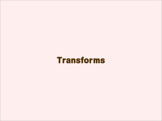 Transforms
   ???sСΡܞ椬 ʤɤαF


      2D Transform       3D Transform

    translate Ƅ       translate   Ƅ

    rotate   ܞ        rotate      ܞ

    scale    sС      scale       sС

    skew     椬(Aб)   skew        椬

    matrix   ָ      matrix      ָ

                       perspective h
 