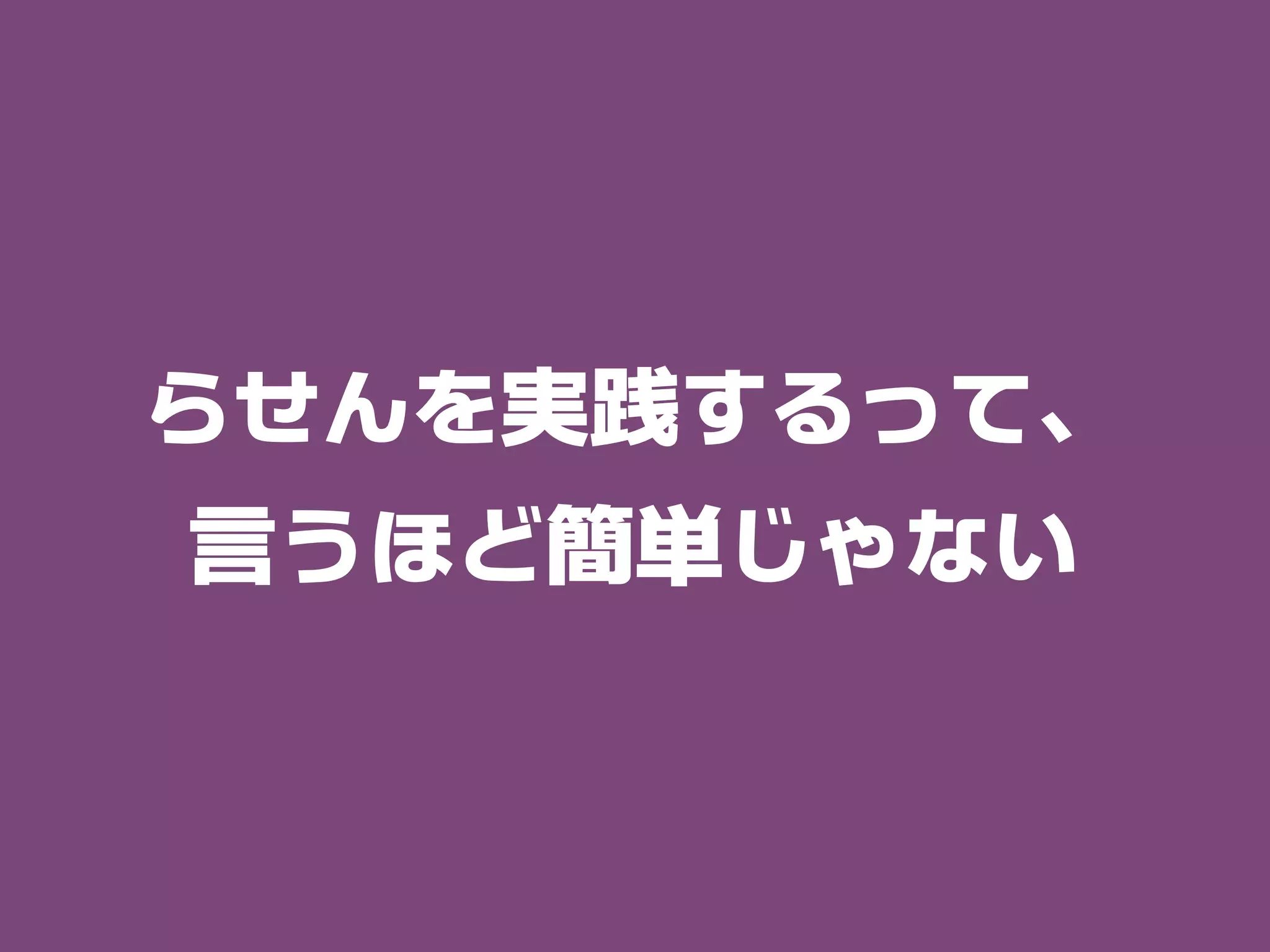 らせんを実践するって、
言うほど簡単じゃない
 