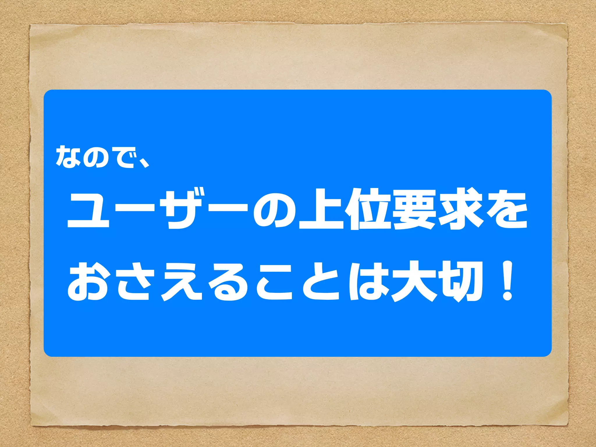 なので、

ユーザーの上位要求を
 おさえることは大切
 