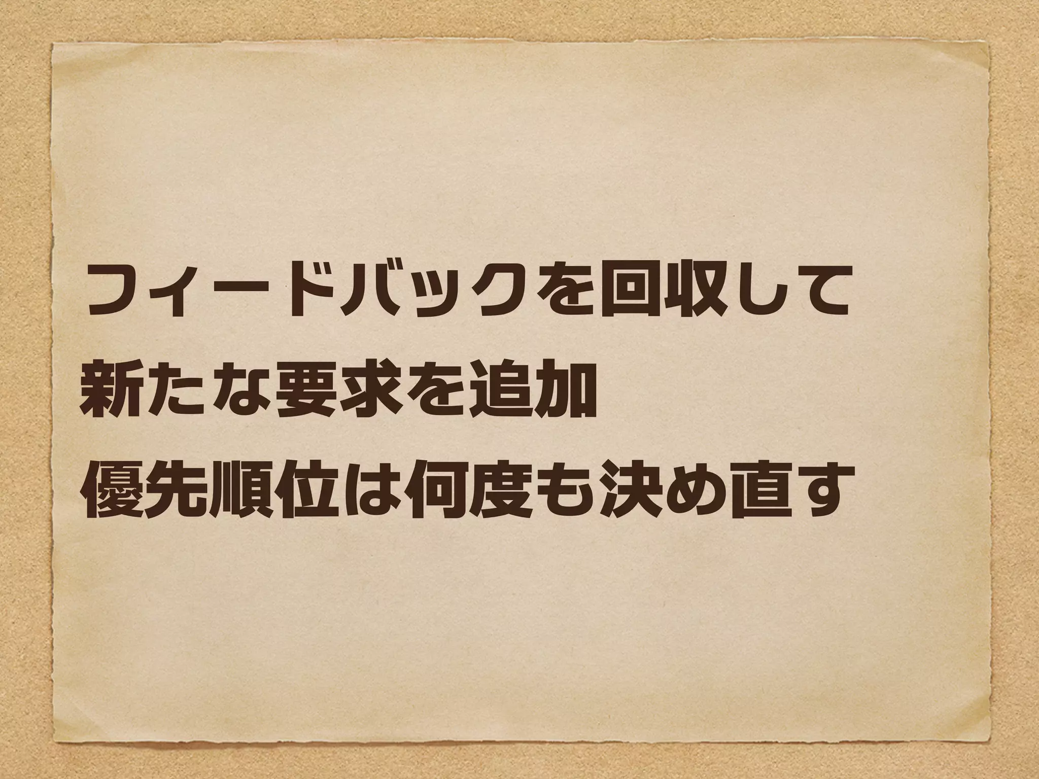 フィードバックを回収して
新たな要求を追加
優先順位は何度も決め直す
 