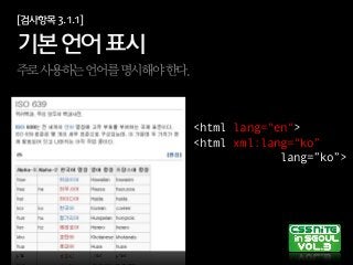 [검사항목3.1.1]
기본언어표시
주로사용하는언어를명시해야한다.
<html lang="en">
<html xml:lang="ko”
lang=”ko”>
 