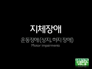 지체장애
운동장애(상지,하지장애)
Motor impairments
 