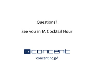 Questions?

See you in IA Cocktail Hour




       concentinc.jp/
 