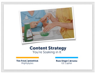Content Strategy
               You’re Soaking in It

Tim Frick | @timfrick          Russ Unger | @russu
    Mightybytes                     GE Capital
 