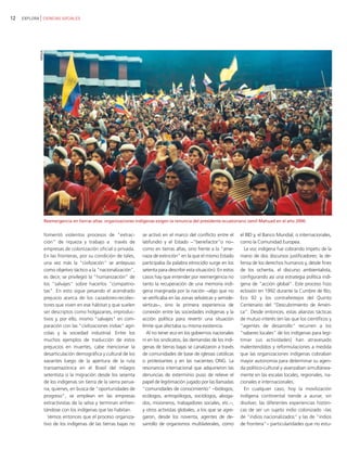 12   EXPLORA CIENCIAS SOCIALES




            IWGIA




                    Reemergencia en tierras altas: organizaciones indígenas exigen la renuncia del presidente ecuatoriano Jamil Mahuad en el año 2000.


                    fomentó violentos procesos de "extrac-            se activó en el marco del conflicto entre el       el BID y, el Banco Mundial, o internacionales,
                    ción" de riqueza y trabajo a través de            latifundio y el Estado −"benefactor"o no−          como la Comunidad Europea.
                    empresas de colonización oficial o privada.       como en tierras altas, sino frente a la "ame-        La voz indígena fue cobrando ímpetu de la
                    En las fronteras, por su condición de tales,      naza de extinción" en la que el mismo Estado       mano de dos discursos justificadores: la de-
                    una vez más la "civilización" se antepuso         participaba (la palabra etnocidio surge en los     fensa de los derechos humanos y, desde fines
                    como objetivo táctico a la "nacionalización",     setenta para describir esta situación). En estos   de los ochenta, el discurso ambientalista,
                    es decir, se privilegió la "humanización" de      casos hay que entender por reemergencia no         configurando así una estrategia política indí-
                    los "salvajes" sobre hacerlos "compatrio-         tanto la recuperación de una memoria indí-         gena de "acción global". Este proceso hizo
                    tas". En esto sigue pesando el acendrado          gena marginada por la nación −algo que no          eclosión en 1992 durante la Cumbre de Río,
                    prejuicio acerca de los cazadores-recolec-        se verificaba en las zonas selváticas y semide-    Eco 92 y los contrafestejos del Quinto
                    tores que viven en ese hábitat y que suelen       sérticas−, sino la primera experiencia de          Centenario del "Descubrimiento de Améri-
                    ser descriptos como holgazanes, improduc-         conexión entre las sociedades indígenas y la       ca". Desde entonces, estas alianzas tácticas
                    tivos y, por ello, mismo "salvajes" en com-       acción política para revertir una situación        de mutuo interés (en las que los científicos y
                    paración con las "civilizaciones indias" agrí-    límite que afectaba su misma existencia.           "agentes de desarrollo" recurren a los
                    colas y la sociedad industrial. Entre los           Al no tener eco en los gobiernos nacionales      "saberes locales" de los indígenas para legi-
                    muchos ejemplos de traducción de estos            ni en los sindicatos, las demandas de los indí-    timar sus actividades) han atravesado
                    prejuicios en muertes, cabe mencionar la          genas de tierras bajas se canalizaron a través     malentendidos y reformulaciones a medida
                    desarticulación demográfica y cultural de los     de comunidades de base de iglesias católicas       que las organizaciones indígenas cobraban
                    xavantes luego de la apertura de la ruta          o protestantes y en las nacientes ONG. La          mayor autonomía para determinar su agen-
                    transamazónica en el Brasil del milagro           resonancia internacional que adquirieron las       da político-cultural y avanzaban simultánea-
                    setentista o la migración desde los sesenta       denuncias de exterminio puso de relieve el         mente en las escalas locales, regionales, na-
                    de los indígenas sin tierra de la sierra perua-   papel de legitimación jugado por las llamadas      cionales e internacionales.
                    na, quienes, en busca de "oportunidades de        "comunidades de conocimiento" −biólogos,             En cualquier caso, hoy la movilización
                    progreso", se emplean en las empresas             ecólogos, antropólogos, sociólogos, aboga-         indígena continental tiende a aunar, sin
                    extractivistas de la selva y terminan enfren-     dos, misioneros, trabajadores sociales, etc.−,     disolver, las diferentes experiencias históri-
                    tándose con los indígenas que las habitan.        y otros activistas globales, a los que se agre-    cas de ser un sujeto indio colonizado −las
                      Vemos entonces que el proceso organiza-         garon, desde los noventa, agentes de de-           de "indios nacionalizados" y las de "indios
                    tivo de los indígenas de las tierras bajas no     sarrollo de organismos multilaterales, como        de frontera"− particularidades que no estu-
 