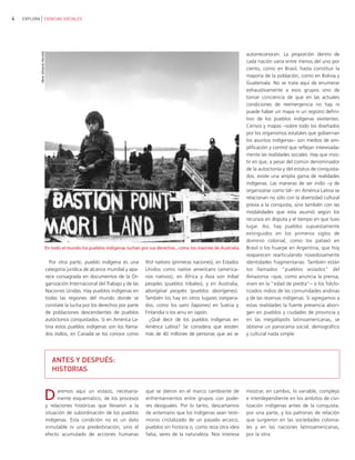 4   EXPLORA CIENCIAS SOCIALES




           New Zeland Herald


                                                                                                                                 autorreconocen. La proporción dentro de
                                                                                                                                 cada nación varía entre menos del uno por
                                                                                                                                 ciento, como en Brasil, hasta constituir la
                                                                                                                                 mayoría de la población, como en Bolivia y
                                                                                                                                 Guatemala. No se trata aquí de enumerar
                                                                                                                                 exhaustivamente a esos grupos sino de
                                                                                                                                 tomar conciencia de que en las actuales
                                                                                                                                 condiciones de reemergencia no hay ni
                                                                                                                                 puede haber un mapa ni un registro defini-
                                                                                                                                 tivo de los pueblos indígenas existentes.
                                                                                                                                 Censos y mapas −sobre todo los diseñados
                                                                                                                                 por los organismos estatales que gobiernan
                                                                                                                                 los asuntos indígenas− son medios de sim-
                                                                                                                                 plificación y control que reflejan interesada-
                                                                                                                                 mente las realidades sociales. Hay que insis-
                                                                                                                                 tir en que, a pesar del común denominador
                                                                                                                                 de la autoctonía y del estatus de conquista-
                                                                                                                                 dos, existe una amplia gama de realidades
                                                                                                                                 indígenas. Las maneras de ser indio −y de
                                                                                                                                 organizarse como tal− en América Latina se
                                                                                                                                 relacionan no sólo con la diversidad cultural
                                                                                                                                 previa a la conquista, sino también con las
                                                                                                                                 modalidades que esta asumió según los
                                                                                                                                 recursos en disputa y el tiempo en que tuvo
                                                                                                                                 lugar. Así, hay pueblos supuestamente
                                                                                                                                 extinguidos en los primeros siglos de
                                                                                                                                 dominio colonial, como los pataxó en
                               En todo el mundo los pueblos indígenas luchan por sus derechos , como los maoríes de Australia.   Brasil o los huarpe en Argentina, que hoy
                                                                                                                                 reaparecen rearticulando novedosamente
                                 Por otra parte, pueblo indígena es una        first nations (primeras naciones), en Estados     identidades fragmentarias. También están
                               categoría jurídica de alcance mundial y apa-    Unidos como native americans (america-            los llamados "pueblos aislados" del
                               rece consagrada en documentos de la Or-         nos nativos), en África y Asia son tribal         Amazonia −que, como anuncia la prensa,
                               ganización Internacional del Trabajo y de las   peoples (pueblos tribales), y en Australia,       viven en la "edad de piedra"− o los folclo-
                               Naciones Unidas. Hay pueblos indígenas en       aboriginal peoples (pueblos aborígenes).          rizados indios de las comunidades andinas
                               todas las regiones del mundo donde se           También los hay en otros lugares inespera-        y de las reservas indígenas. Si agregamos a
                               constate la lucha por los derechos por parte    dos, como los sami (lapones) en Suecia y          estas realidades la fuerte presencia abori-
                               de poblaciones descendientes de pueblos         Finlandia o los ainu en Japón.                    gen en pueblos y ciudades de provincia y
                               autóctonos conquistados. Si en América La-         ¿Qué decir de los pueblos indígenas en         en las megalópolis latinoamericanas, se
                               tina estos pueblos indígenas son los llama-     América Latina? Se considera que existen          obtiene un panorama social, demográfico
                               dos indios, en Canadá se los conoce como        más de 40 millones de personas que así se         y cultural nada simple.




                                  ANTES Y DESPUÉS:
                                  HISTORIAS


                           D         aremos aquí un vistazo, necesaria-
                                     mente esquemático, de los procesos
                               y relaciones históricas que llevaron a la
                                                                                que se dieron en el marco cambiante de
                                                                                enfrentamientos entre grupos con pode-
                                                                                res desiguales. Por lo tanto, descartamos
                                                                                                                                 mostrar, en cambio, lo variable, complejo
                                                                                                                                 e interdependiente en los ámbitos de civi-
                                                                                                                                 lización indígenas antes de la conquista,
                               situación de subordinación de los pueblos        de antemano que los indígenas sean testi-        por una parte, y los patrones de relación
                               indígenas. Esta condición no es un dato          monio cristalizado de un pasado arcaico,         que surgieron en las sociedades colonia-
                               inmutable ni una predestinación, sino el         pueblos sin historia o, como reza otra idea      les y en las naciones latinoamericanas,
                               efecto acumulado de acciones humanas             falsa, seres de la naturaleza. Nos interesa      por la otra.
 