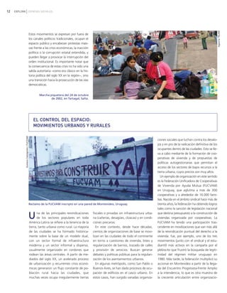 12 EXPLORA CIENCIAS SOCIALES
Una de las principales reivindicaciones
de los sectores populares en toda
América Latina se refiere a la tenencia de la
tierra, tanto urbana como rural. La mayoría
de las ciudades se ha formado histórica-
mente sobre la base de un modelo dual,
con un sector formal de infraestructura
moderna y un sector informal y disperso,
usualmente organizado en cordones que
rodean las áreas centrales. A partir de me-
diados del siglo XX, un acelerado proceso
de urbanización y recurrentes crisis econó-
micas generaron un flujo constante de po-
blación rural hacia las ciudades, que
muchas veces ocupa irregularmente tierras
fiscales o privadas sin infraestructura urba-
na (cañerías, desagües, cloacas) y en condi-
ciones precarias.
En este contexto, desde hace décadas,
cientos de organizaciones de base se movi-
lizan en las ciudades de todo el continente
en torno a cuestiones de vivienda, loteo y
regularización de barrios, trazado de calles
y provisión de servicios. Buscan generar
debates y políticas públicas para la regulari-
zación de los asentamientos urbanos.
En algunas metrópolis, como San Pablo o
Buenos Aires, se han dado procesos de ocu-
pación de edificios en el casco urbano. En
estos casos, han surgido variadas organiza-
ciones sociales que luchan contra los desalo-
jos y en pro de la radicación definitiva de los
ocupantes dentro de las ciudades. Esto se lle-
va a cabo mediante de la formación de coo-
perativas de vivienda y de propuestas de
políticas autogestionarias que permitan el
acceso de los sectores de bajos recursos a la
tierra urbana, cuyos precios son muy altos.
Un ejemplo de organización en este sentido
es la Federación Unificadora de Cooperativas
de Vivienda por Ayuda Mutua (FUCVAM)
en Uruguay, que aglutina a más de 300
cooperativas y a alrededor de 16.000 fami-
lias. Nacida en el ámbito sindical hace más de
treinta años, la federación ha obtenido logros
tales como la sanción de legislación nacional
que destina presupuesto a la construcción de
viviendas organizada por cooperativas. La
FUCVAM ha tenido una participación tras-
cendente en movilizaciones que van más allá
de la reivindicación puntual del derecho a la
vivienda: fue, por ejemplo, uno de los tres
movimientos (junto con el sindical y el estu-
diantil) más activos en la campaña por el
plebiscito que frustró la búsqueda de legiti-
midad del régimen militar uruguayo en
1980. Más tarde, la federación multiplicó su
accionar en Montevideo a partir de la llega-
da del Encuentro Progresista-Frente Amplio
a la intendencia, lo que es otra muestra de
la creciente articulación entre organizacio-
EL CONTROL DEL ESPACIO:
MOVIMIENTOS URBANOS Y RURALES
GustavoCastagnelo/FUCVAM
Reclamo de la FUCVAM inscripto en una pared de Montevideo, Uruguay.
Estos movimientos se expresan por fuera de
los canales políticos tradicionales, ocupan el
espacio público y encabezan protestas masi-
vas frente a las crisis económicas, la inacción
política o la corrupción estatal extendida, y
pueden llegar a provocar la interrupción del
orden institucional. Es importante notar que
la consecuencia de estas crisis no ha sido una
salida autoritaria −como era clásico en la his-
toria política del siglo XX en la región−, sino
una transición hacia la prosecución de las vías
democráticas.
Marcha piquetera del 24 de octubre
de 2002, en Tartagal, Salta.
AgenciaTELAM
vimientos Sociales.qxd 15/08/2007 03:31 p.m. PÆgina 12
 