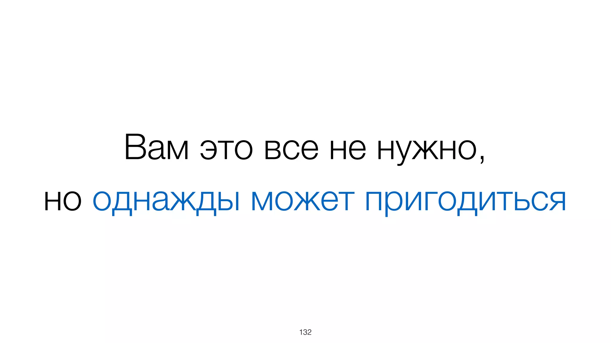 Вам это все не нужно,
но однажды может пригодиться
132
 