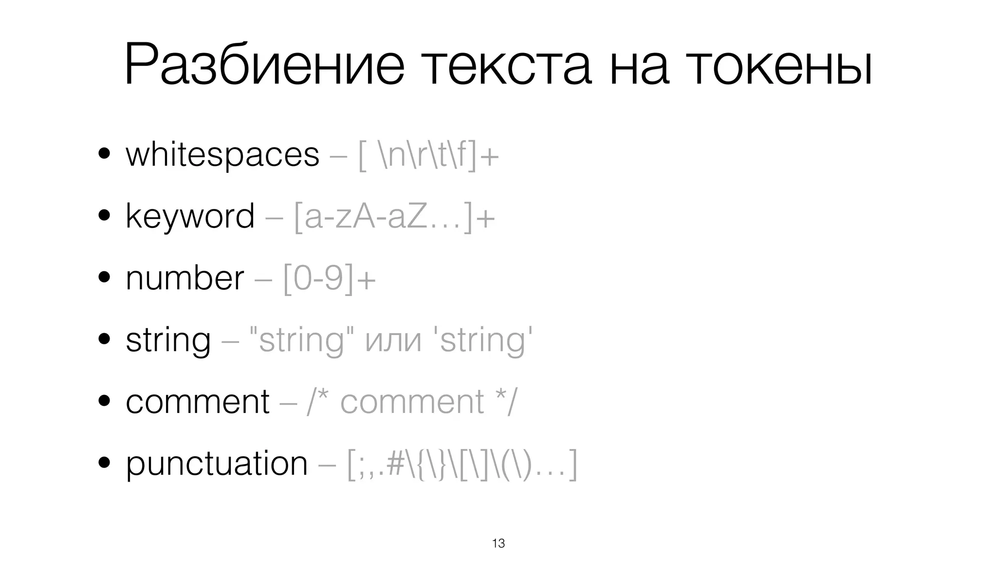 13
• whitespaces – [ nrtf]+
• keyword – [a-zA-aZ…]+
• number – [0-9]+
• string – "string" или 'string'
• comment – /* comment */
• punctuation – [;,.#{}[]()…]
Разбиение текста на токены
 