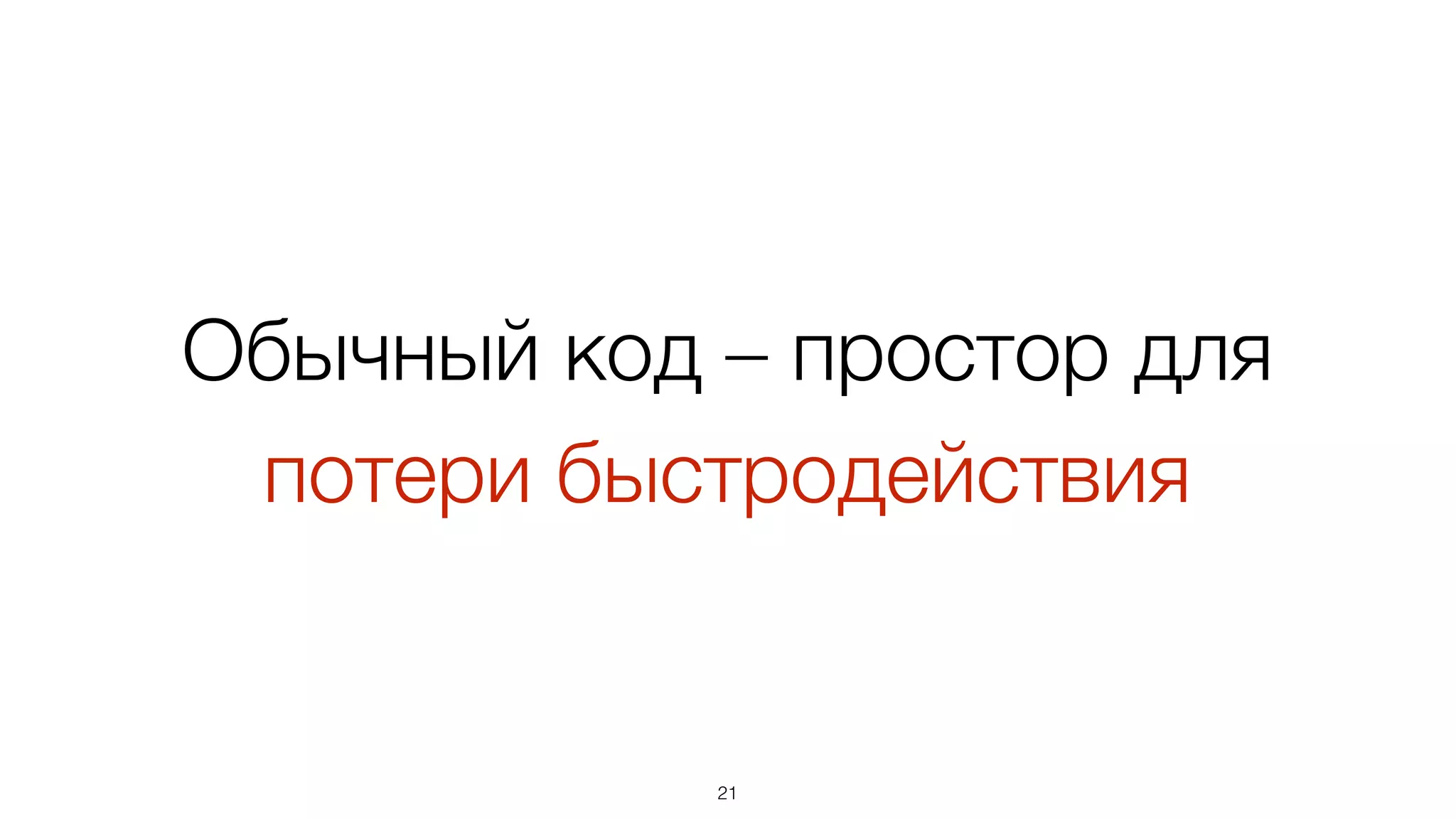 Обычный код – простор для
потери быстродействия
21
 