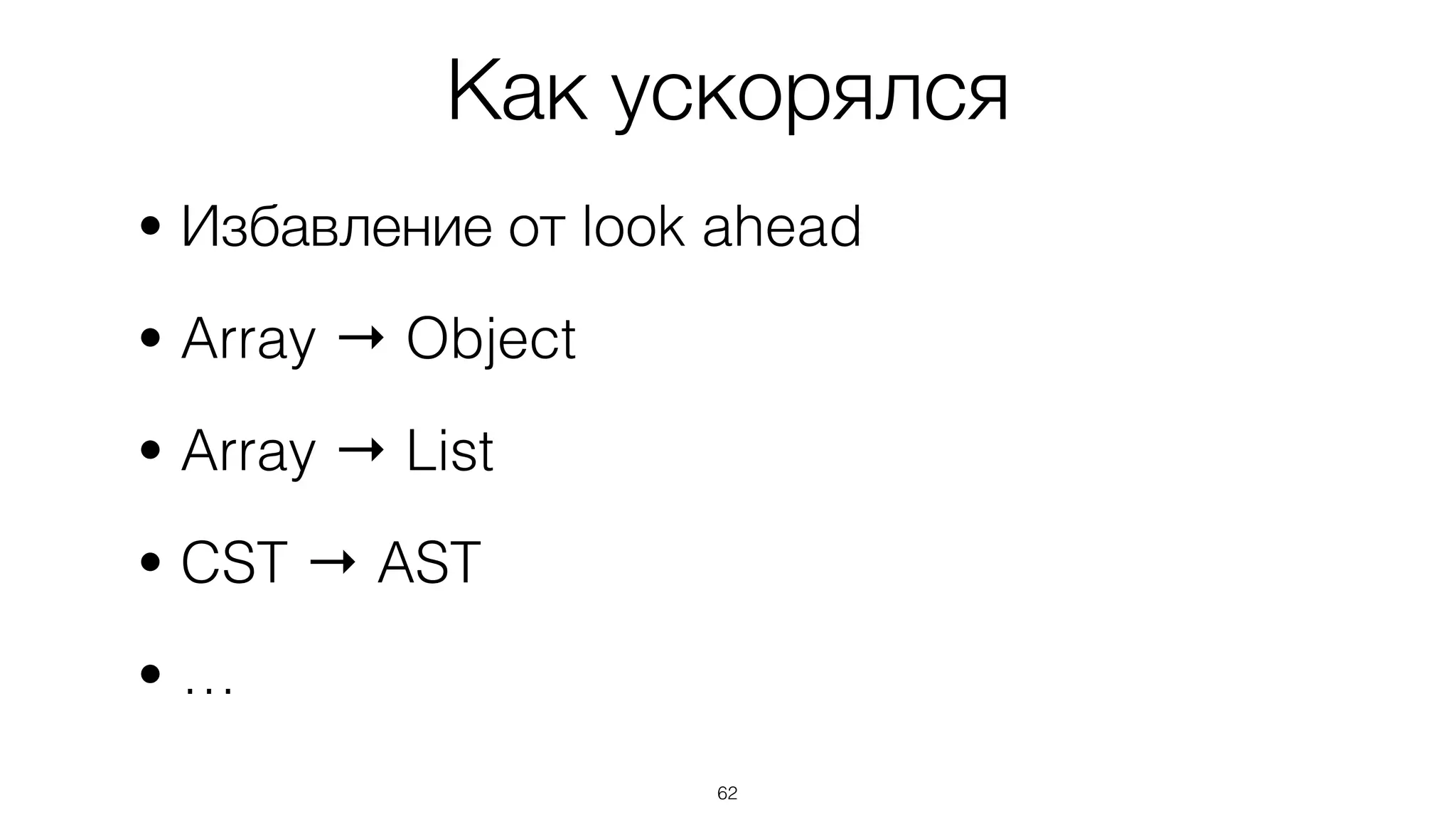 62
• Избавление от look ahead
• Array → Object
• Array → List
• CST → AST
• …
Как ускорялся
 