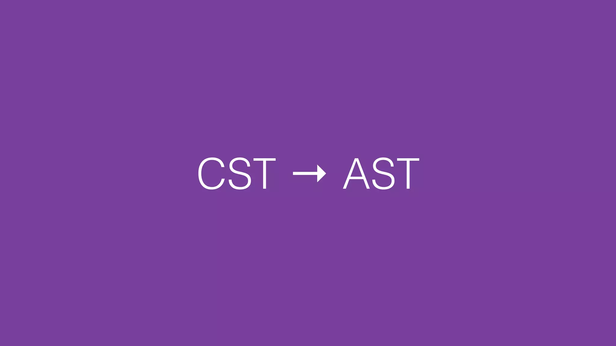 CST → AST
 