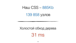 104
Наш CSS – 885Kb
139 858 узлов
Холостой обход дерева
31 ms
 