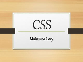 CSS
Mohamed Loey
 