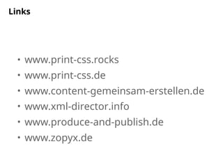 • www.print-css.rocks
• www.print-css.de
• www.content-gemeinsam-erstellen.de
• www.xml-director.info
• www.produce-and-publish.de
• www.zopyx.de
Links
 