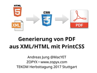 Generierung von PDF  
aus XML/HTML mit PrintCSS
Andreas Jung @MacYET
ZOPYX • www.zopyx.com
TEKOM Herbsttagung 2017 Stuttgart
 