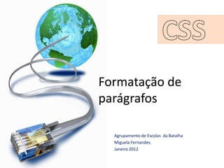 Formatação de
parágrafos

  Agrupamento de Escolas da Batalha
  Miguela Fernandes
  Janeiro 2012
 