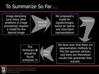 Sparse and Redundant                    Signal Representation, and Its Role in Image Processing15   Lets Start with the Noiseless ProblemSuppose we build a signal by the relationWe aim to find the signal’s representation: Known Why should we necessarily get            ?It might happen that eventually                    .Uniqueness