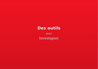 Des outilsDes outils
pourpour
InvestiguerInvestiguer
 