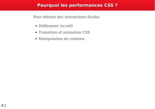 Pourquoi les performances CSS ?Pourquoi les performances CSS ?
Pour obtenir des interactions ﬂuides
Déﬁlement (scroll)
Transition et animation CSS
Manipulation du contenu
#2
 