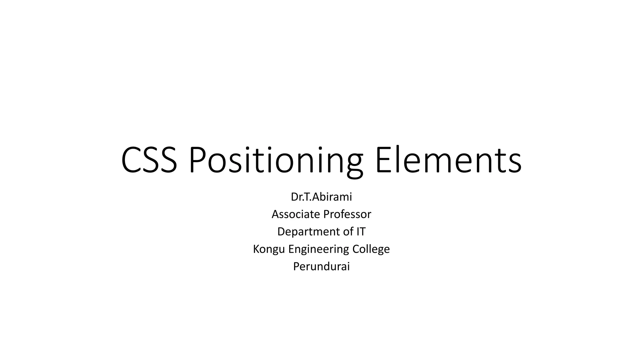 CSS Positioning Elements Dr.T.Abirami Associate Professor Department of IT Kongu Engineering College Perundurai 