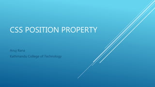 CSS POSITION PROPERTY
Anuj Rana
Kathmandu College of Technology
 