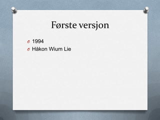 Første versjon
O 1994
O Håkon Wium Lie
 