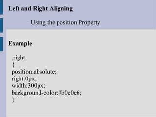 Left and Right Aligning   Using the position Property Example .right { position:absolute; right:0px; width:300px; background-color:#b0e0e6; } 