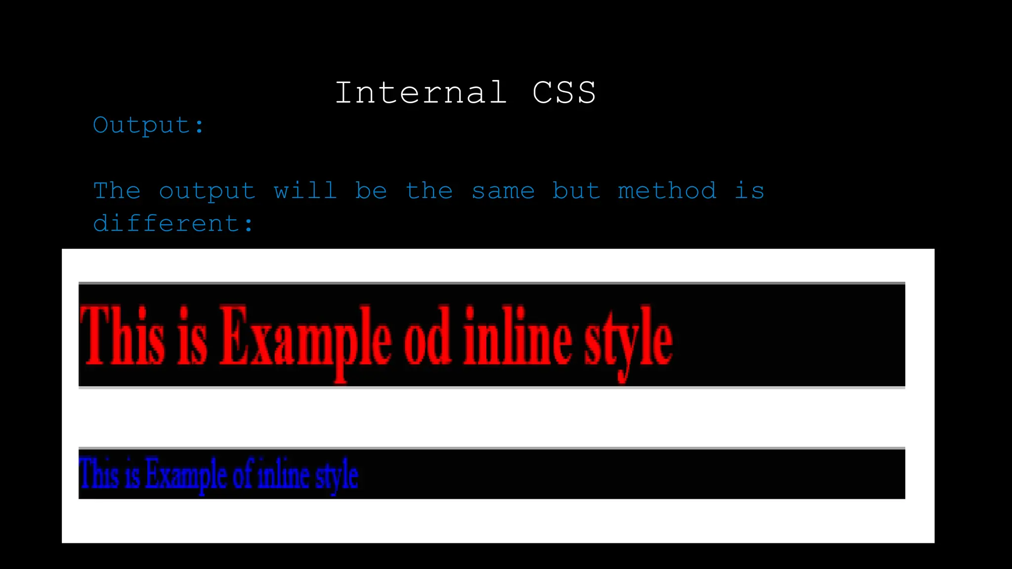 Internal CSS
Output:
Output:
The output will be the same but method is
different:
 