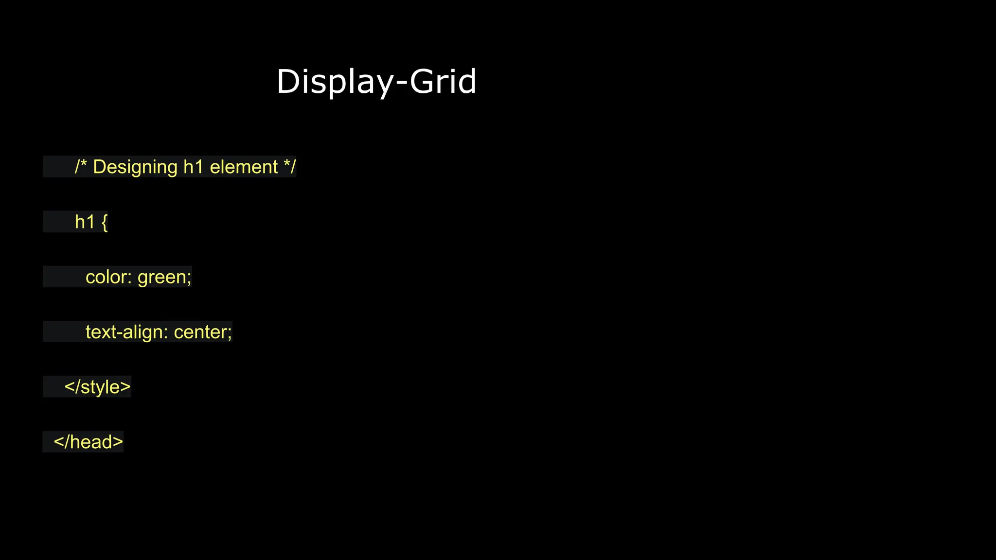 Display-Grid
/* Designing h1 element */
h1 {
color: green;
text-align: center;
</style>
</head>
 