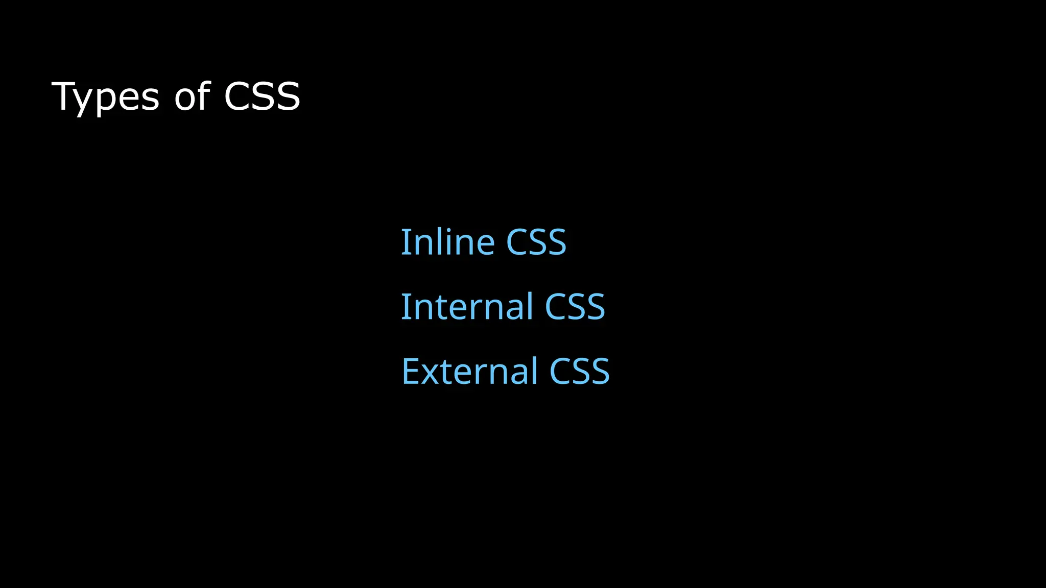 Types of CSS
Inline CSS
Internal CSS
External CSS
 