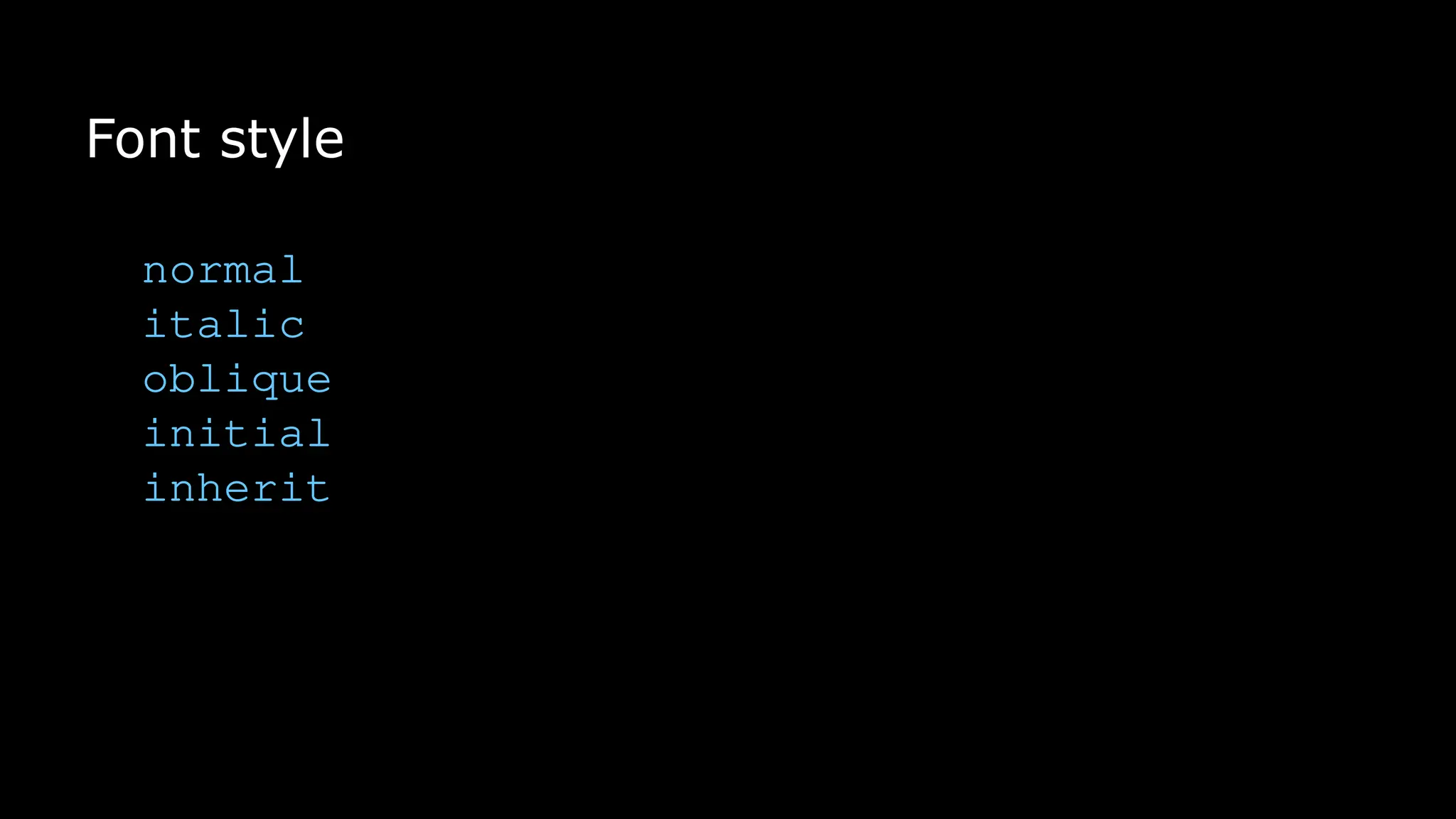 Font style
normal
italic
oblique
initial
inherit
 