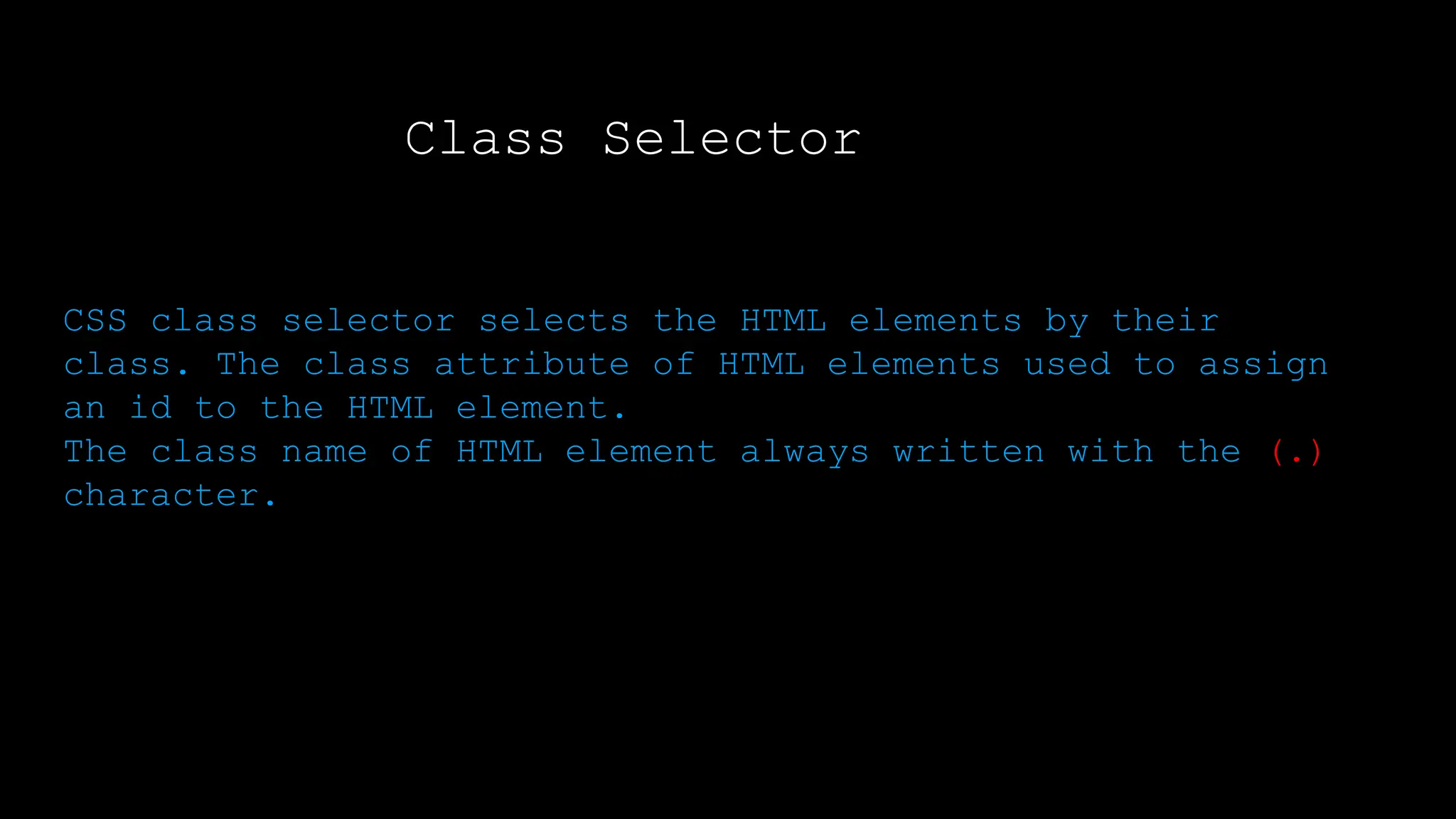 Class Selector
Output:
CSS class selector selects the HTML elements by their
class. The class attribute of HTML elements used to assign
an id to the HTML element.
The class name of HTML element always written with the (.)
character.
</html>
 
