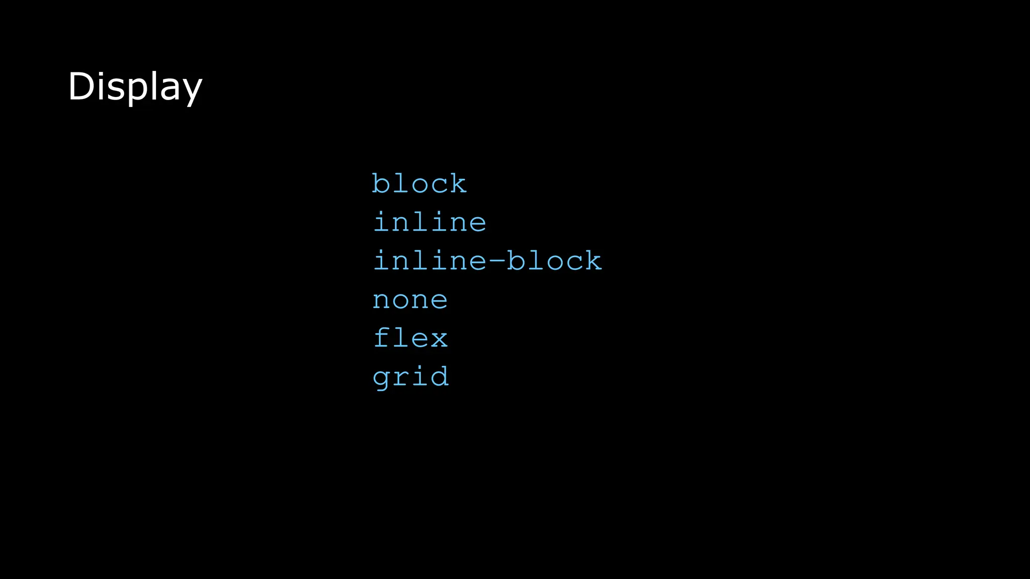 Display
block
inline
inline-block
none
flex
grid
 