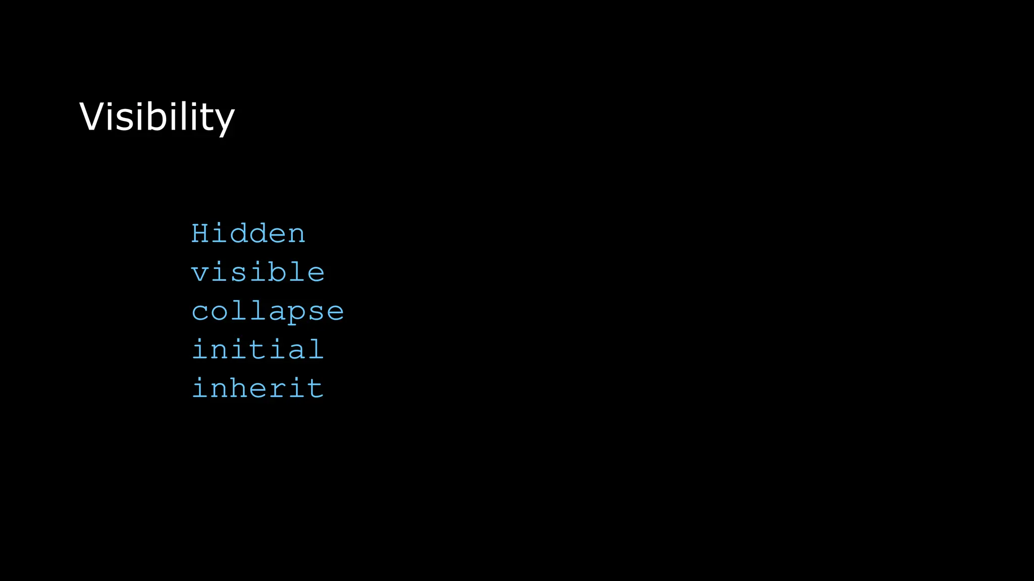 Visibility
Hidden
visible
collapse
initial
inherit
 