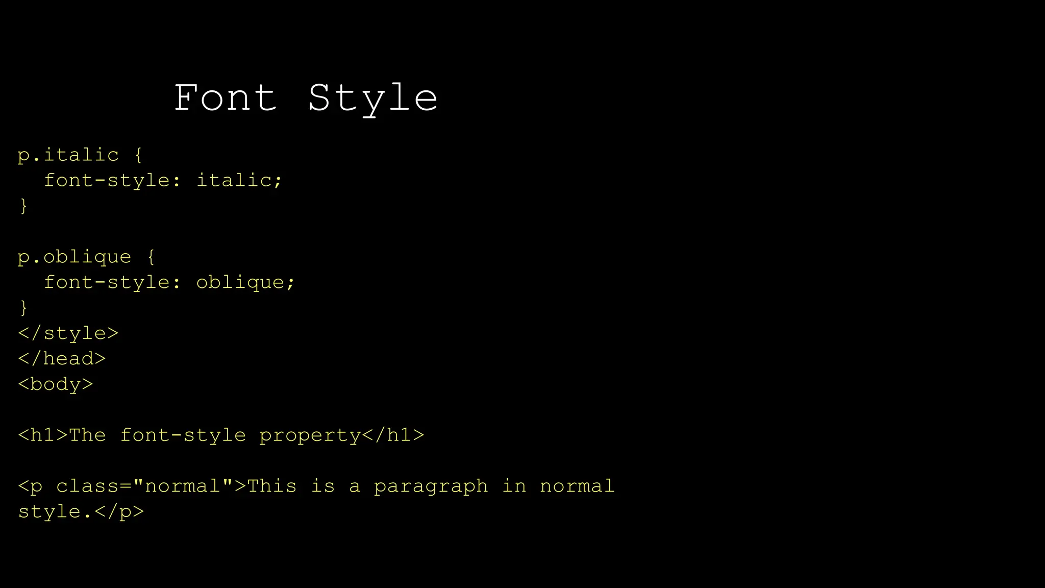 Font Style
p.italic {
font-style: italic;
}
p.oblique {
font-style: oblique;
}
</style>
</head>
<body>
<h1>The font-style property</h1>
<p class="normal">This is a paragraph in normal
style.</p>
 