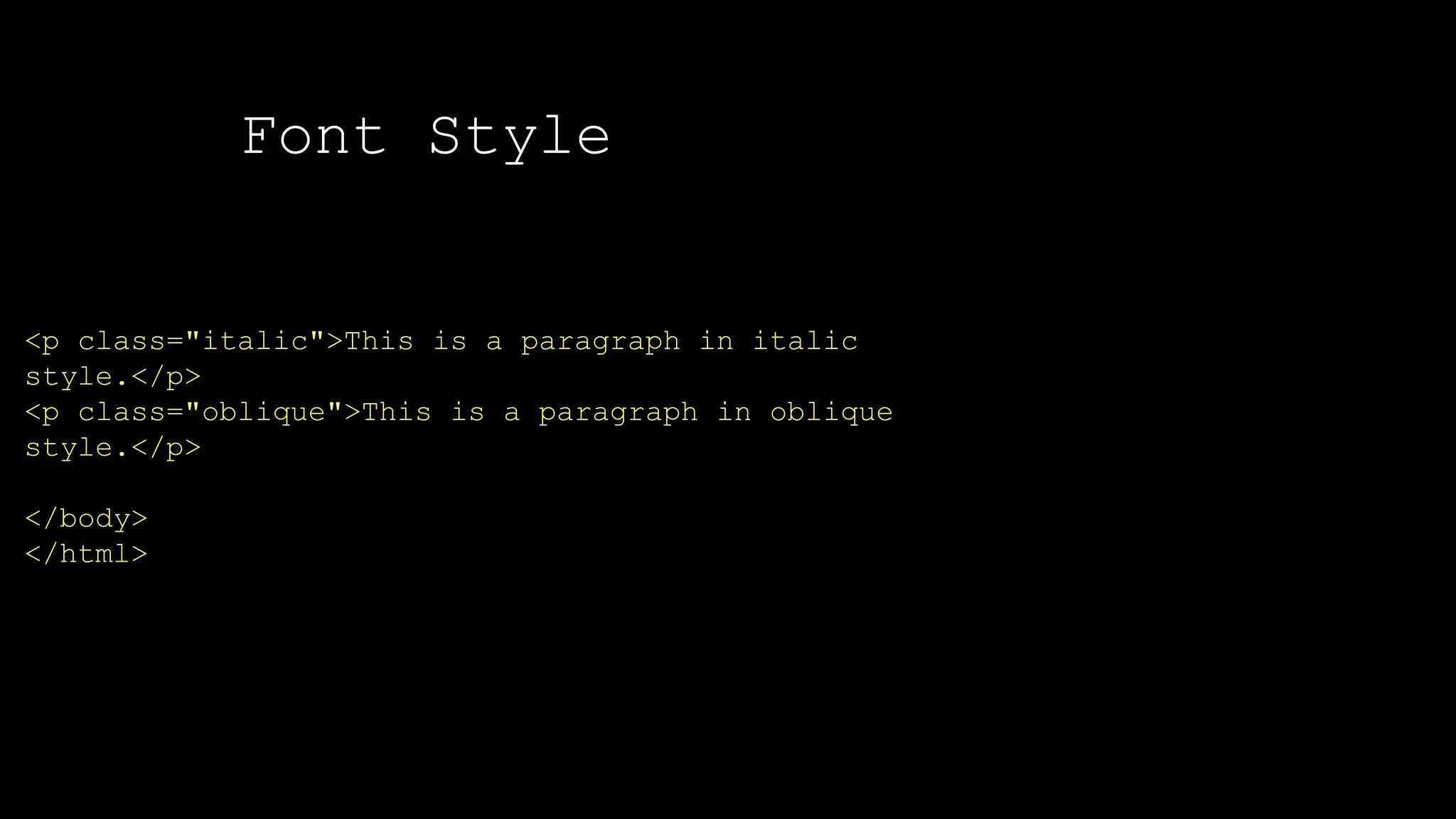 Font Style
<p class="italic">This is a paragraph in italic
style.</p>
<p class="oblique">This is a paragraph in oblique
style.</p>
</body>
</html>
 