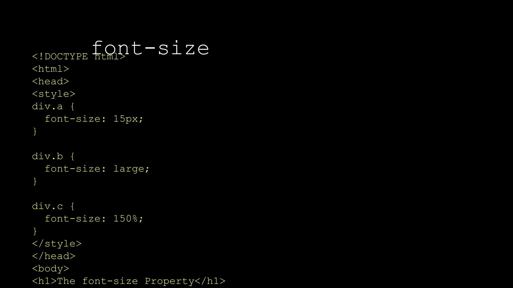 font-size
The font-weight property sets how thick or thin characters in text should be displayed.
<!DOCTYPE html>
<html>
<head>
<style>
div.a {
font-size: 15px;
}
div.b {
font-size: large;
}
div.c {
font-size: 150%;
}
</style>
</head>
<body>
<h1>The font-size Property</h1>
 