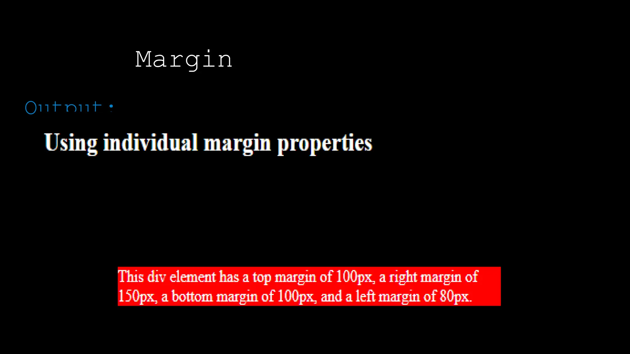 Margin
The font-weight property sets how thick or thin characters in text should be displayed.
Output:
 