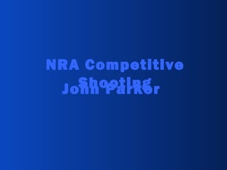 NRA Competitive
ShootingJohn Parker
 