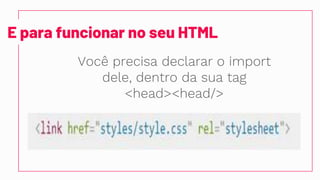 E para funcionar no seu HTML
Você precisa declarar o import
dele, dentro da sua tag
<head><head/>
 