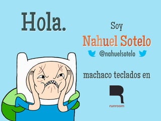 Hola.           Soy
        Nahuel Sotelo
            @nahuelsotelo

        machaco teclados en
 