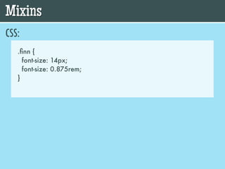 Mixins
CSS:
   .ﬁnn {
     font-size: 14px;
     font-size: 0.875rem;
   }
 