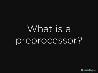 CSS Preprocessors to the Rescue!